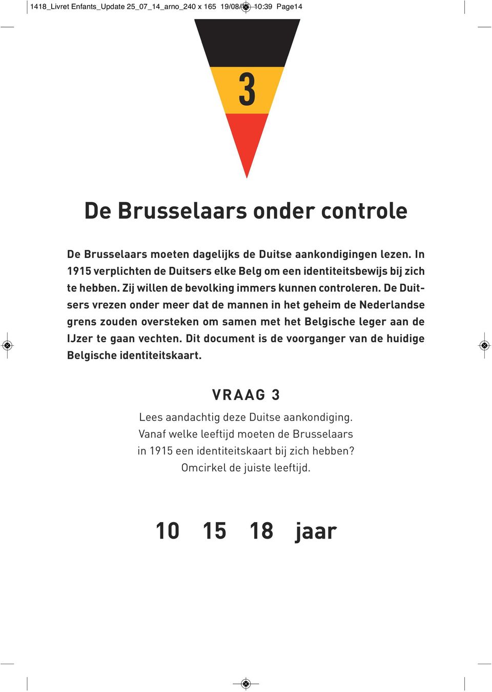 De Duitsers vrezen onder meer dat de mannen in het geheim de Nederlandse grens zouden oversteken om samen met het Belgische leger aan de IJzer te gaan vechten.