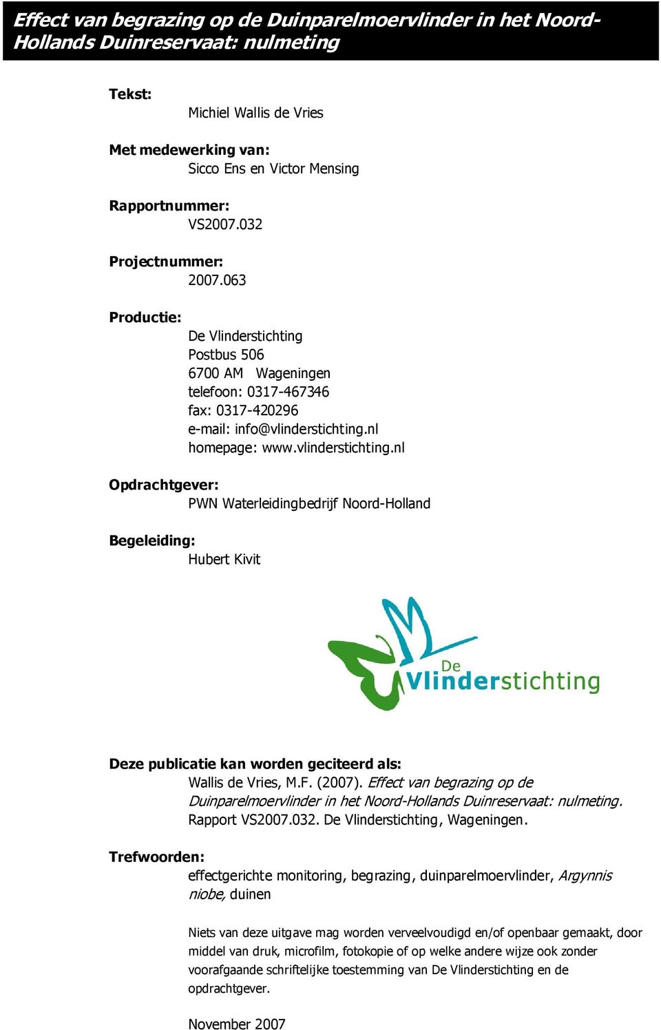 nl homepage: www.vlinderstichting.nl Opdrachtgever: PWN Waterleidingbedrijf Noord-Holland Begeleiding: Hubert Kivit Deze publicatie kan worden geciteerd als: Wallis de Vries, M.F. (2007).