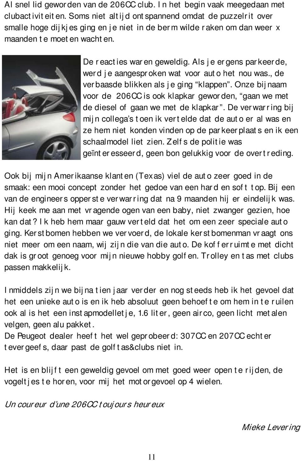 Als je ergens parkeerde, werd je aangesproken wat voor auto het nou was., de verbaasde blikken als je ging klappen.