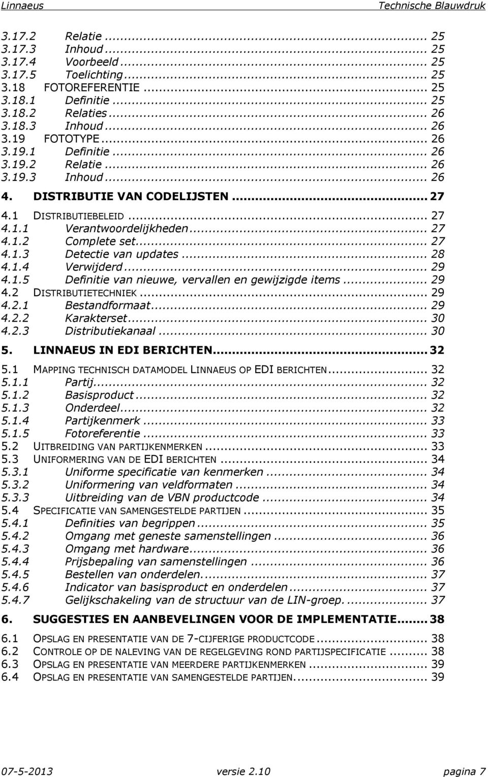 .. 29 4.2 DISTRIBUTIETECHNIEK... 29 4.2.1 Bestandformaat... 29 4.2.2 Karakterset... 30 4.2.3 Distributiekanaal... 30 5. LINNAEUS IN EDI BERICHTEN... 32 5.