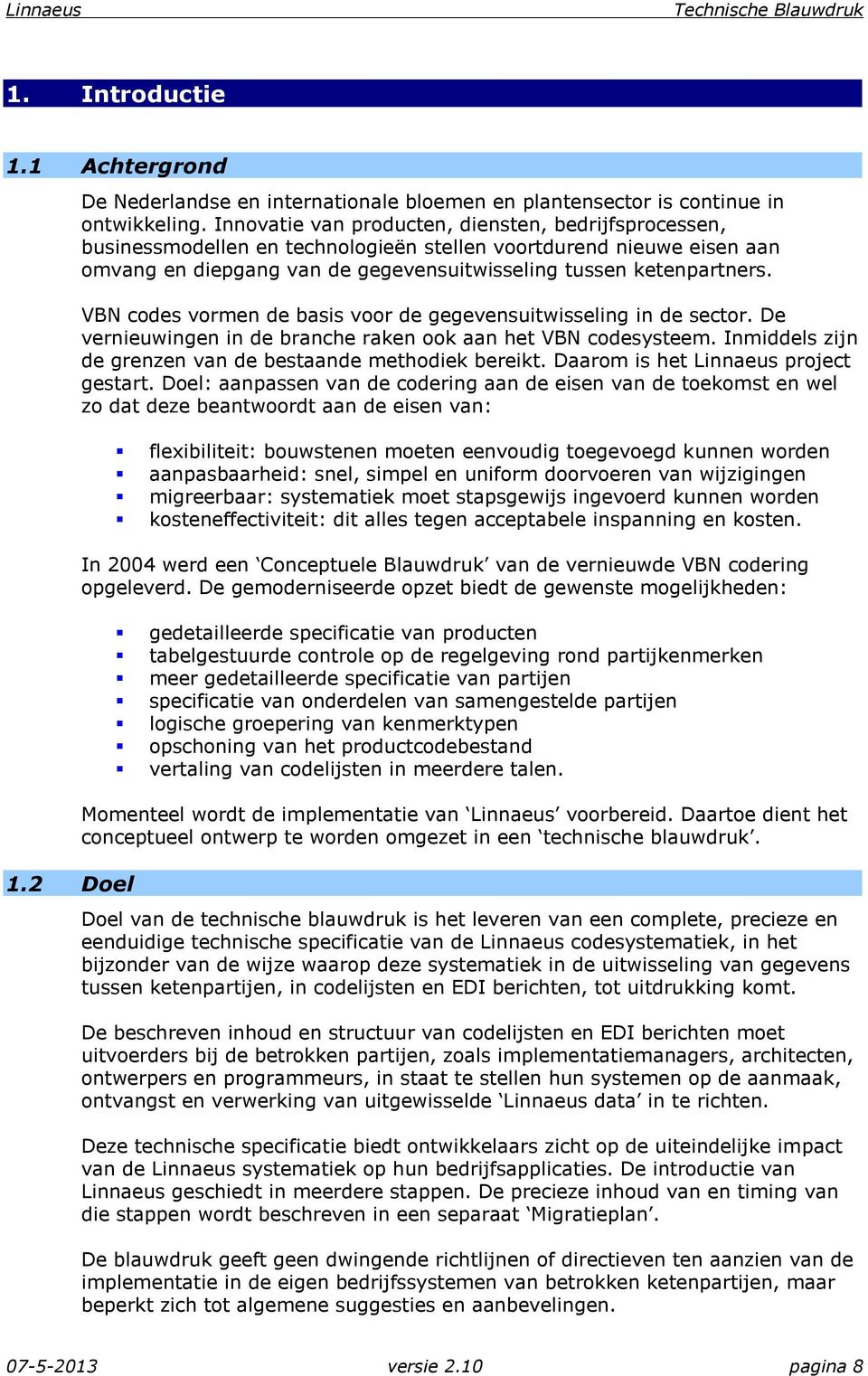 VBN codes vormen de basis voor de gegevensuitwisseling in de sector. De vernieuwingen in de branche raken ook aan het VBN codesysteem. Inmiddels zijn de grenzen van de bestaande methodiek bereikt.