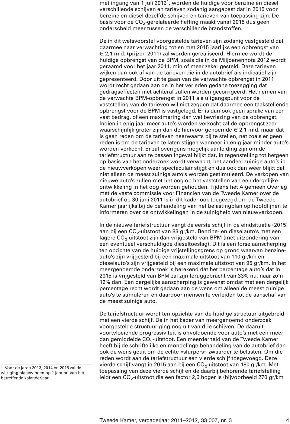 De in dit wetsvoorstel voorgestelde tarieven zijn zodanig vastgesteld dat daarmee naar verwachting tot en met 2015 jaarlijks een opbrengst van 2,1 mld. (prijzen 2011) zal worden gerealiseerd.