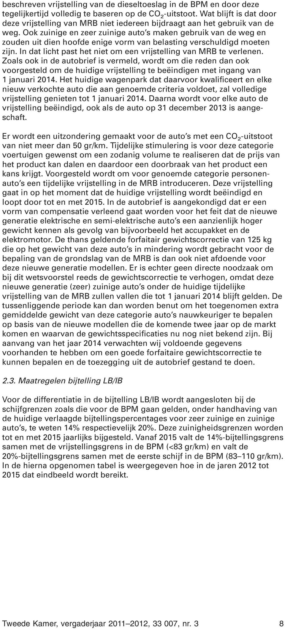 Ook zuinige en zeer zuinige auto s maken gebruik van de weg en zouden uit dien hoofde enige vorm van belasting verschuldigd moeten zijn.