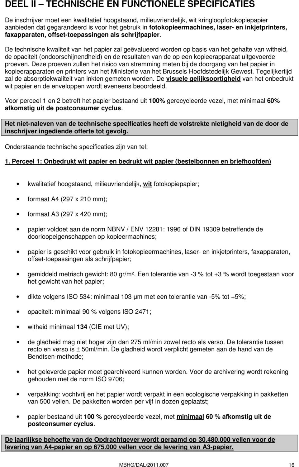 De technische kwaliteit van het papier zal geëvalueerd worden op basis van het gehalte van witheid, de opaciteit (ondoorschijnendheid) en de resultaten van de op een kopieerapparaat uitgevoerde