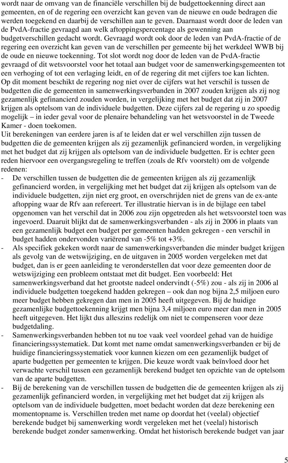 Gevraagd wordt ook door de leden van PvdA-fractie of de regering een overzicht kan geven van de verschillen per gemeente bij het werkdeel WWB bij de oude en nieuwe toekenning.