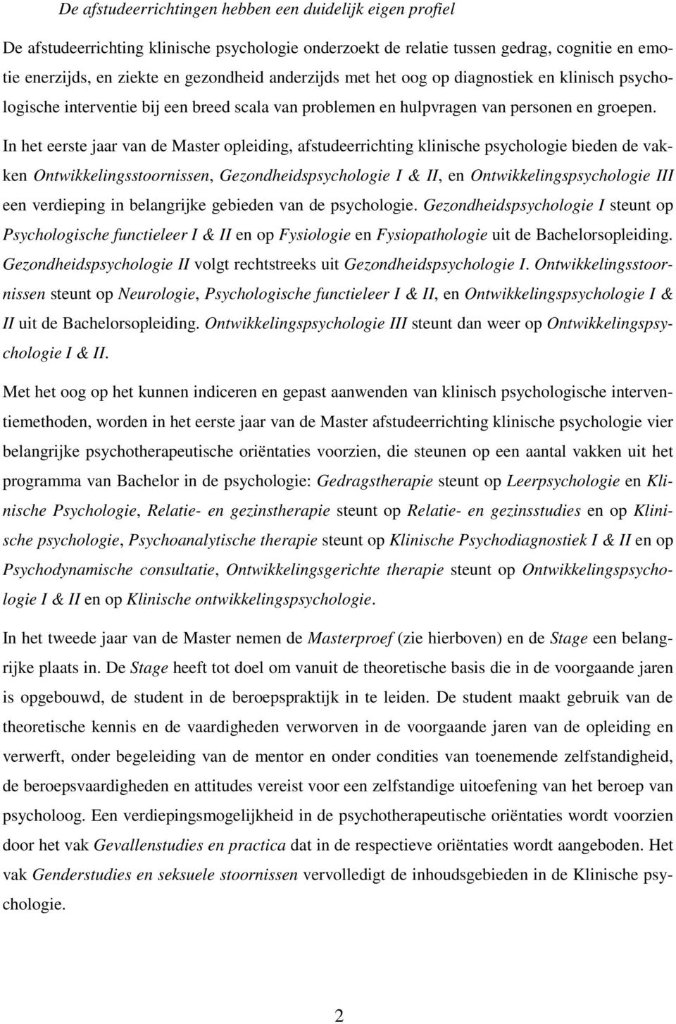 In het eerste jaar van de Master opleiding, afstudeerrichting klinische psychologie bieden de vakken Ontwikkelingsstoornissen, Gezondheidspsychologie I & II, en Ontwikkelingspsychologie III een