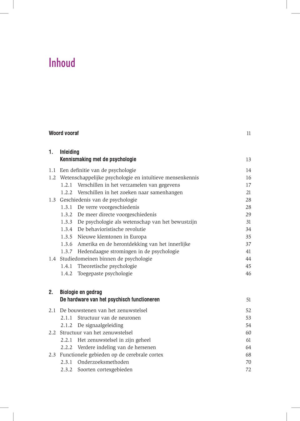 3.4 De behavioristische revolutie 34 1.3.5 Nieuwe klemtonen in Europa 35 1.3.6 Amerika en de herontdekking van het innerlijke 37 1.3.7 Hedendaagse stromingen in de psychologie 41 1.