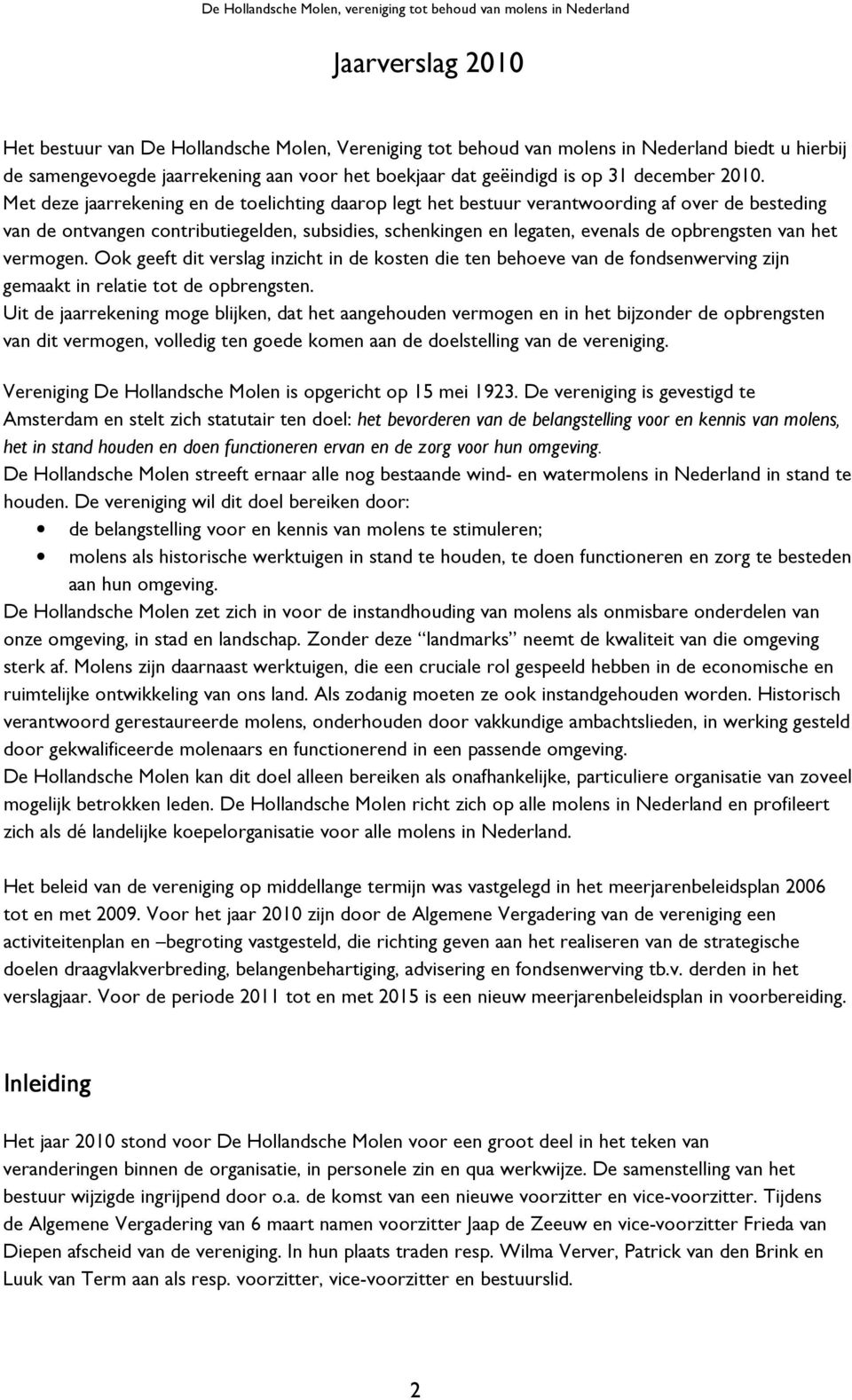 Met deze jaarrekening en de toelichting daarop legt het bestuur verantwoording af over de besteding van de ontvangen contributiegelden, subsidies, schenkingen en legaten, evenals de opbrengsten van