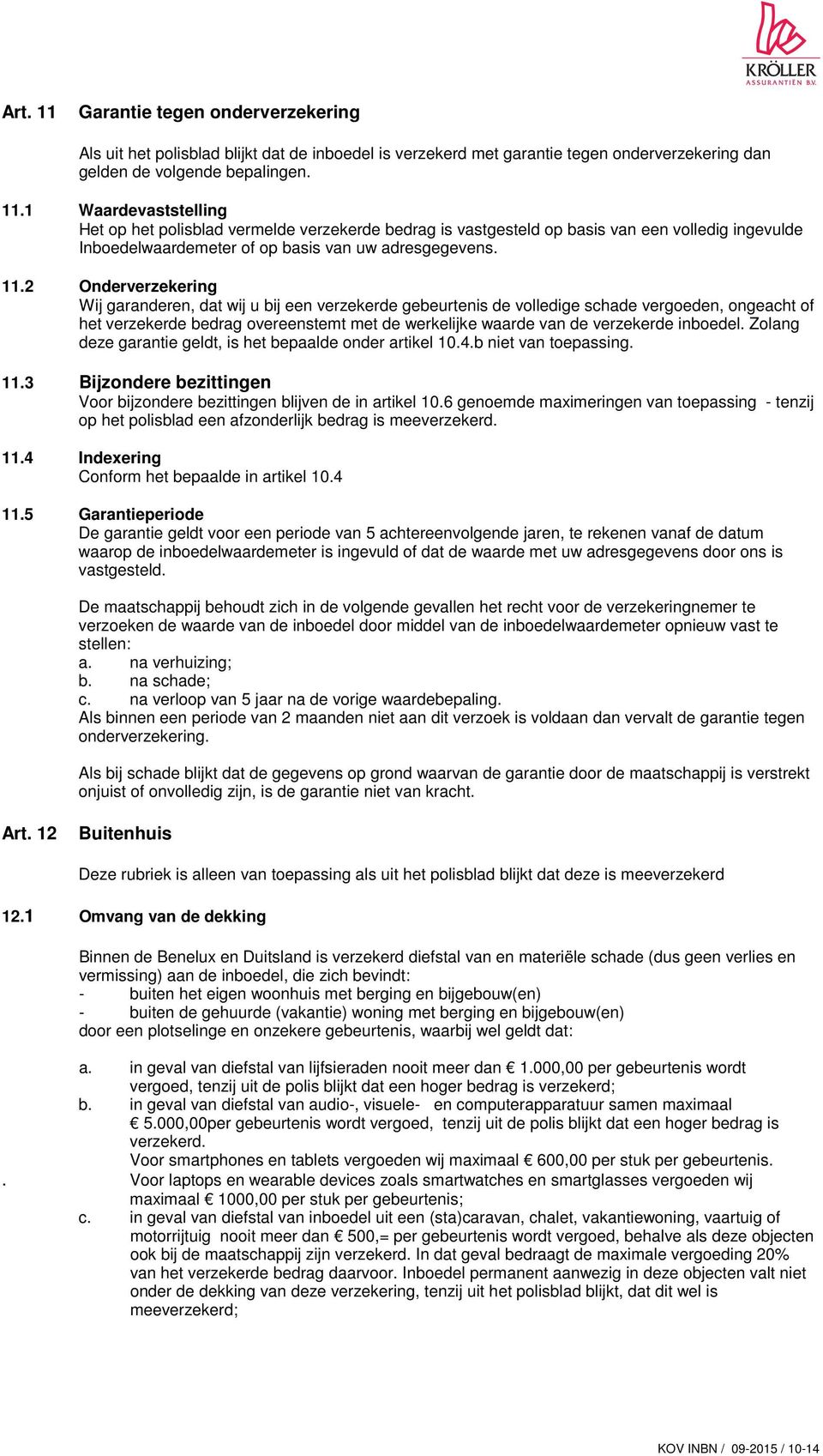 inboedel. Zolang deze garantie geldt, is het bepaalde onder artikel 10.4.b niet van toepassing. 11.3 Bijzondere bezittingen Voor bijzondere bezittingen blijven de in artikel 10.