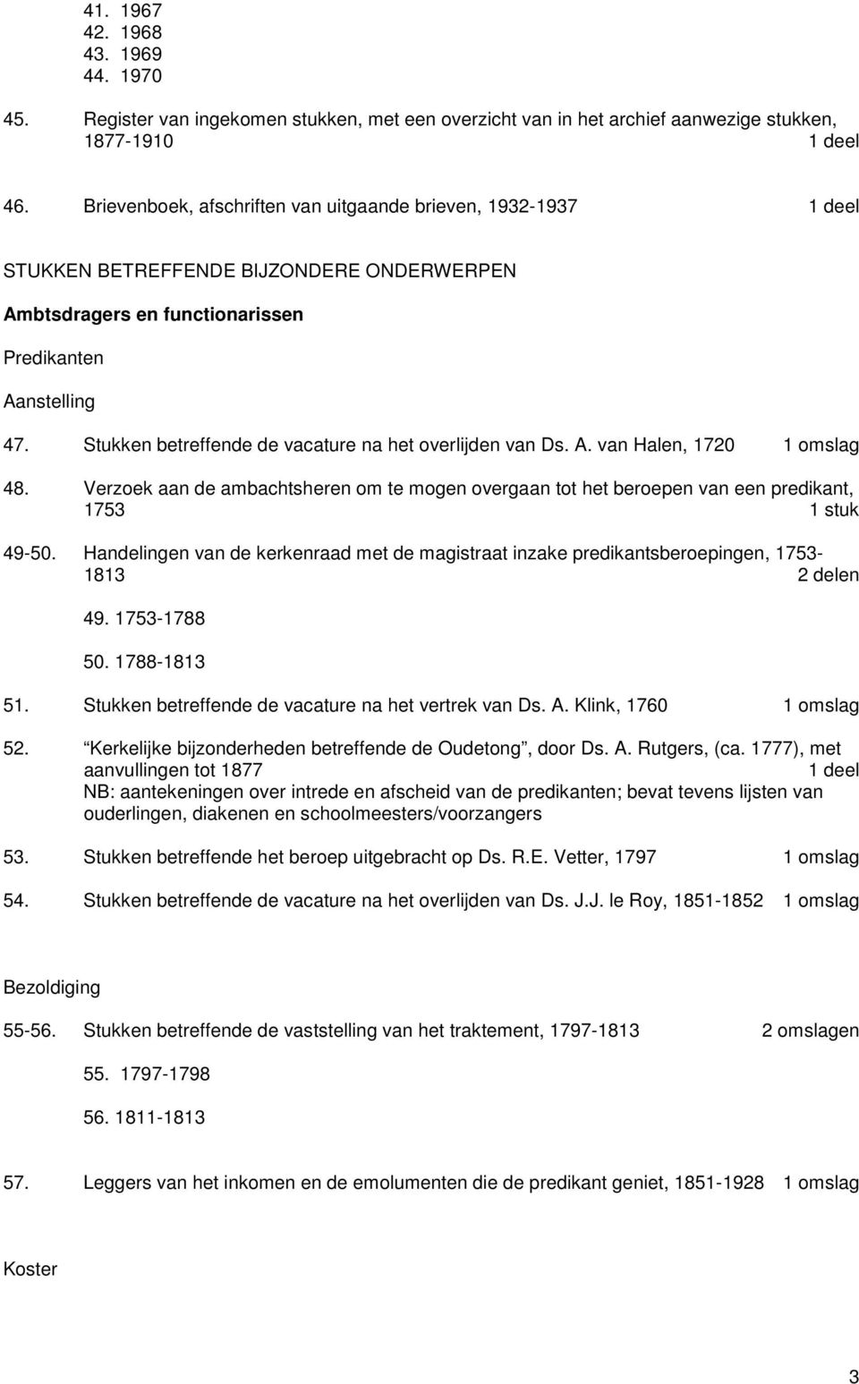 Stukken betreffende de vacature na het overlijden van Ds. A. van Halen, 1720 48. Verzoek aan de ambachtsheren om te mogen overgaan tot het beroepen van een predikant, 1753 49-50.