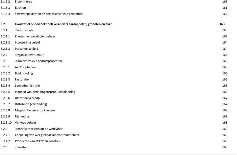 2.3.2 Boekhouding 165 3.2.3.3 Facturatie 166 3.2.3.4 Loonadministratie 166 3.2.3.5 Plannen van bereidingen/productieplanning 166 3.2.3.6 Dienst na verkoop 167 3.2.3.7 Distributie (verzending) 167 3.2.3.8 Magazijnbeheer/stockbeheer 168 3.