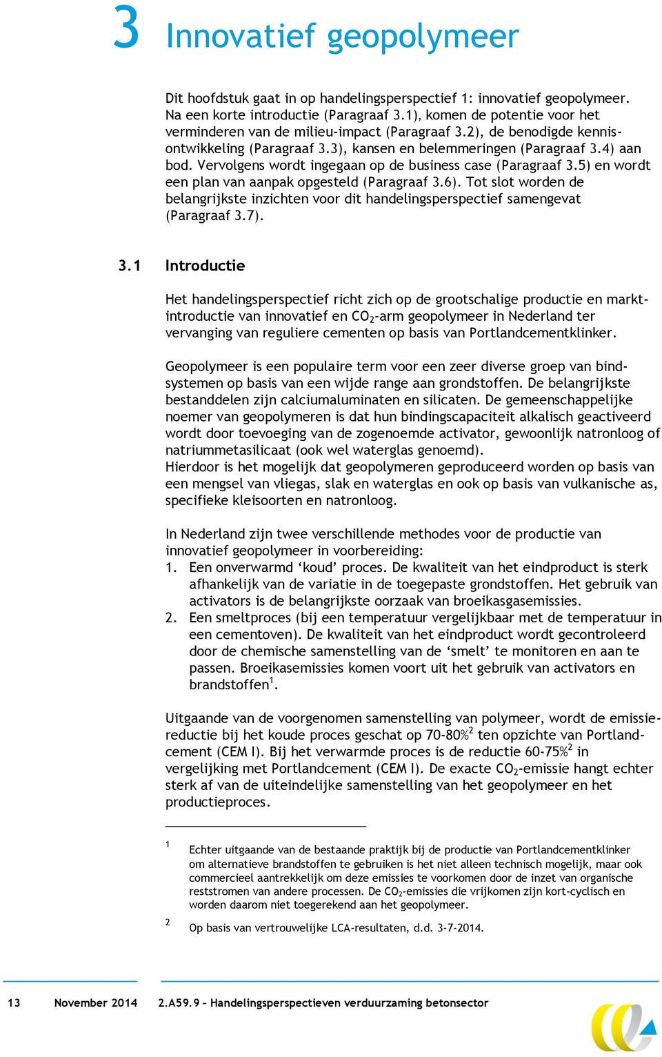 Vervolgens wordt ingegaan op de business case (Paragraaf 3.5) en wordt een plan van aanpak opgesteld (Paragraaf 3.6).