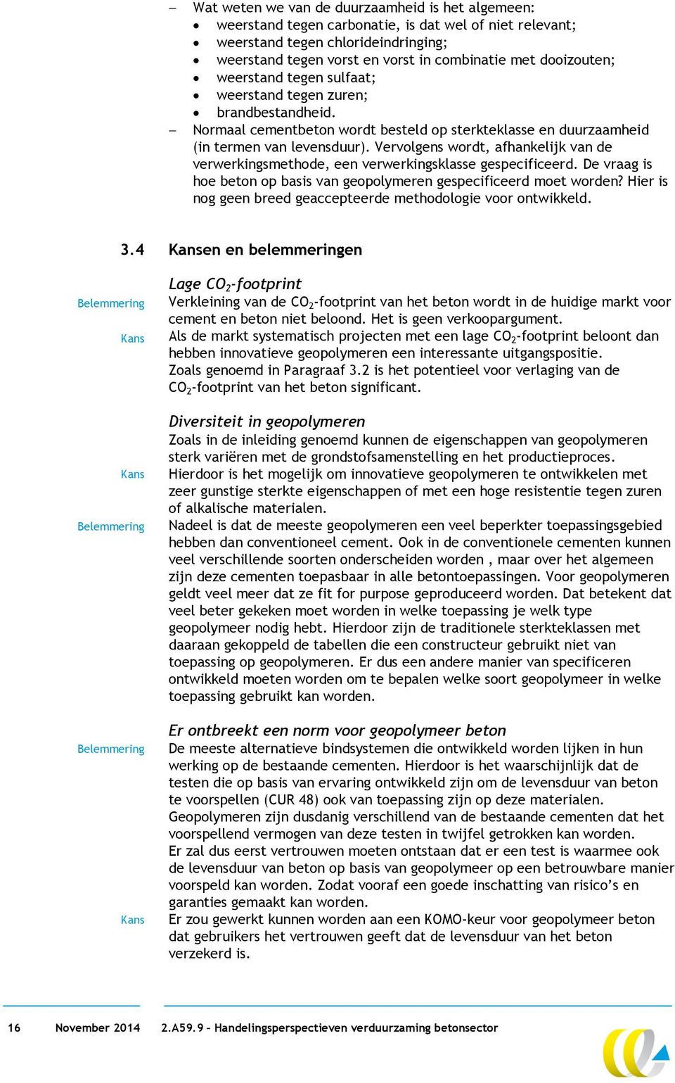 Vervolgens wordt, afhankelijk van de verwerkingsmethode, een verwerkingsklasse gespecificeerd. De vraag is hoe beton op basis van geopolymeren gespecificeerd moet worden?