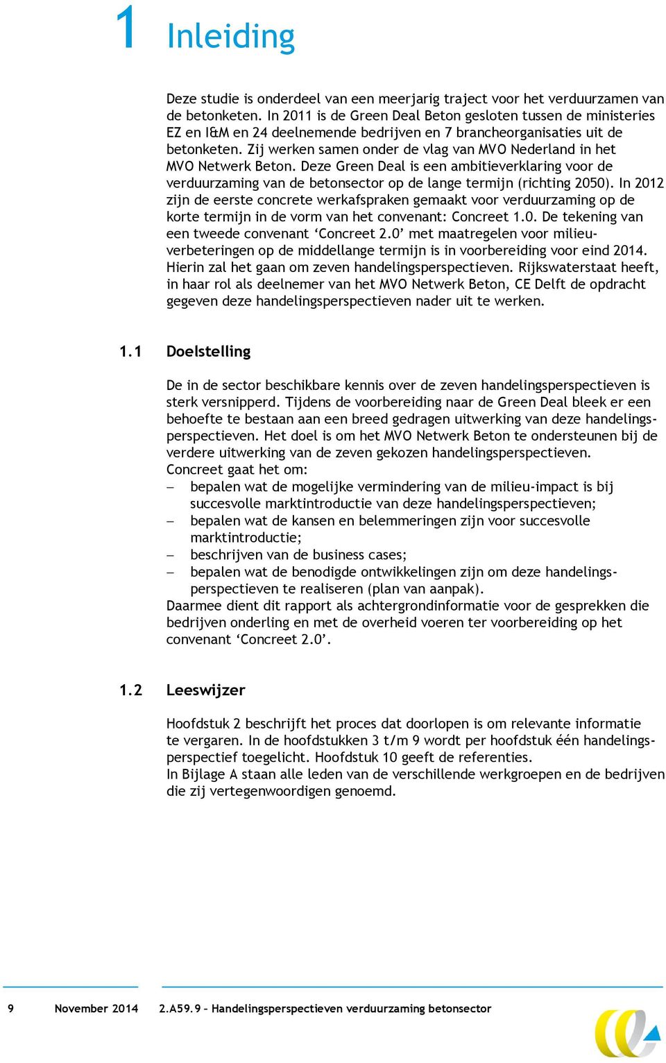 Zij werken samen onder de vlag van MVO Nederland in het MVO Netwerk Beton. Deze Green Deal is een ambitieverklaring voor de verduurzaming van de betonsector op de lange termijn (richting 2050).