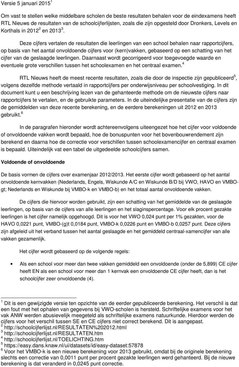 Deze cijfers vertalen de resultaten die leerlingen van een school behalen naar rapportcijfers, op basis van het aantal onvoldoende cijfers voor (kern)vakken, gebaseerd op een schatting van het cijfer