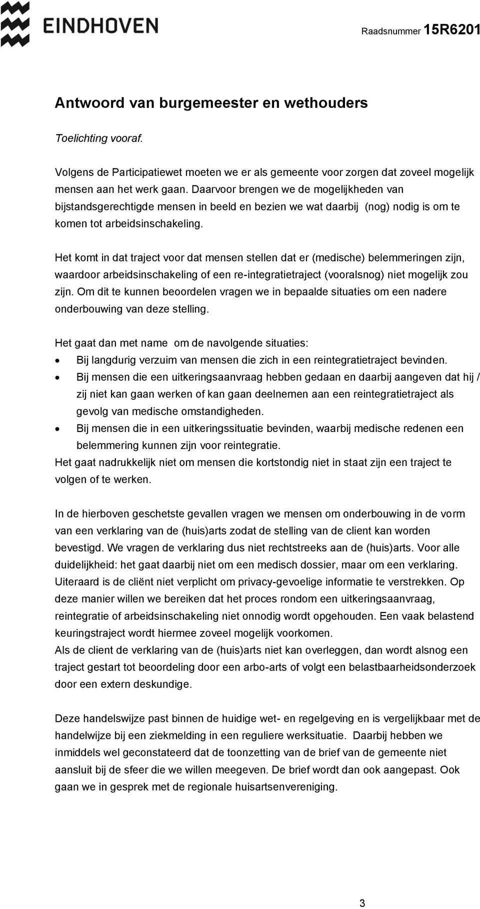 Het komt in dat traject voor dat mensen stellen dat er (medische) belemmeringen zijn, waardoor arbeidsinschakeling of een re-integratietraject (vooralsnog) niet mogelijk zou zijn.