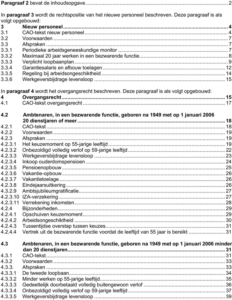 .. 9 3.3.4 Garantiesalaris en afbouw toelagen... 12 3.3.5 Regeling bij arbeidsongeschiktheid... 14 3.3.6 Werkgeversbijdrage levensloop... 15 In paragraaf 4 wordt het overgangsrecht beschreven.