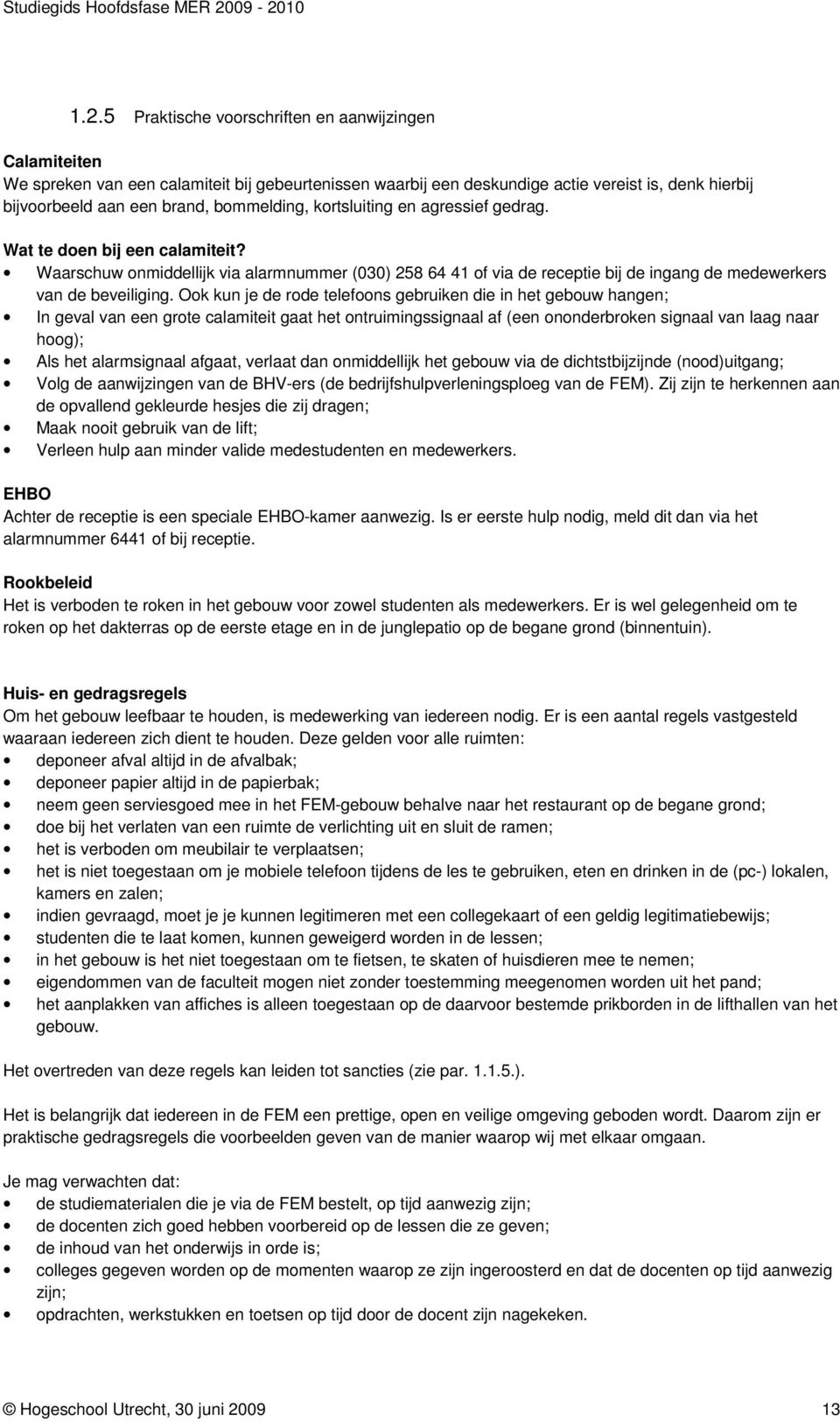 Ook kun je de rode telefoons gebruiken die in het gebouw hangen; In geval van een grote calamiteit gaat het ontruimingssignaal af (een ononderbroken signaal van laag naar hoog); Als het alarmsignaal