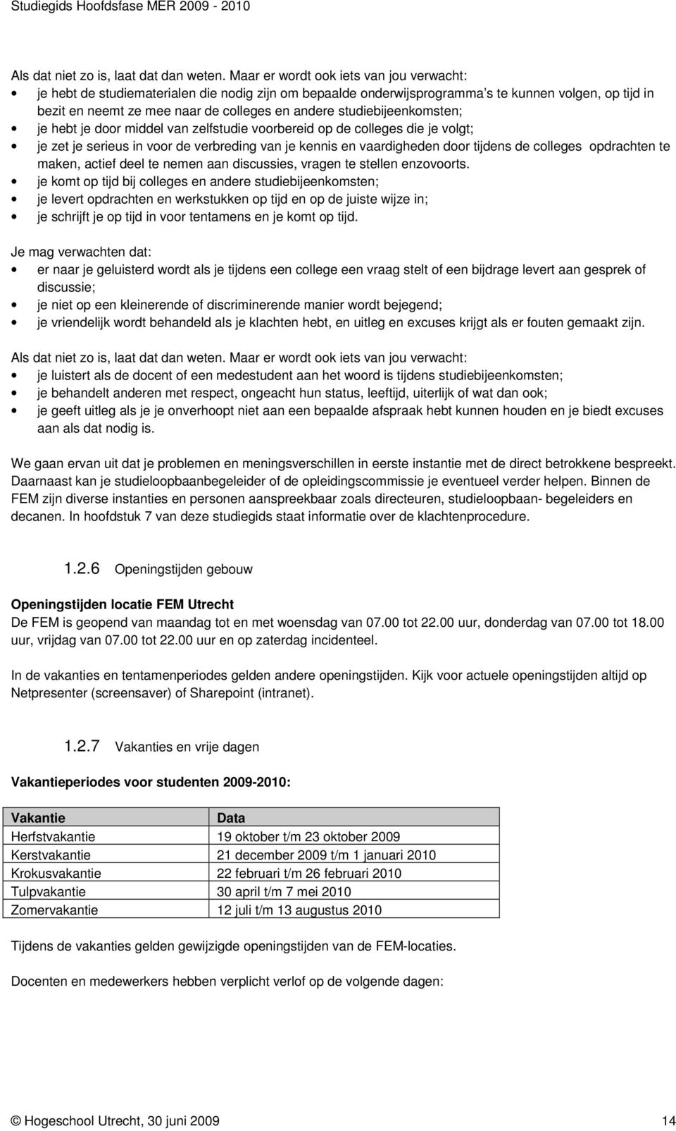 studiebijeenkomsten; je hebt je door middel van zelfstudie voorbereid op de colleges die je volgt; je zet je serieus in voor de verbreding van je kennis en vaardigheden door tijdens de colleges