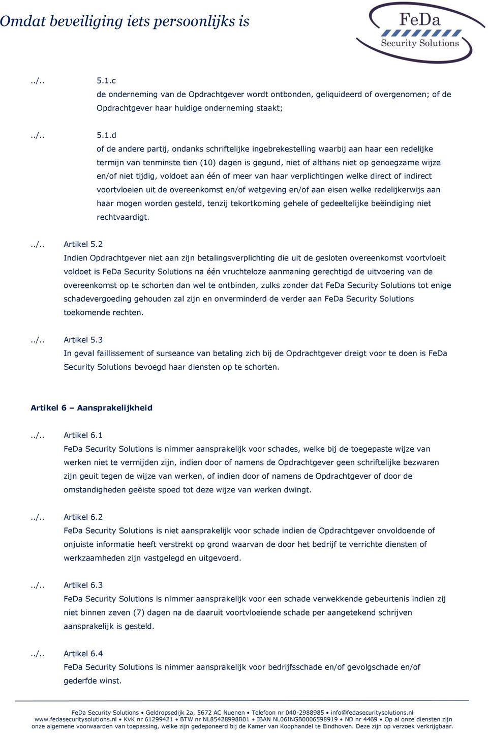 waarbij aan haar een redelijke termijn van tenminste tien (10) dagen is gegund, niet of althans niet op genoegzame wijze en/of niet tijdig, voldoet aan één of meer van haar verplichtingen welke