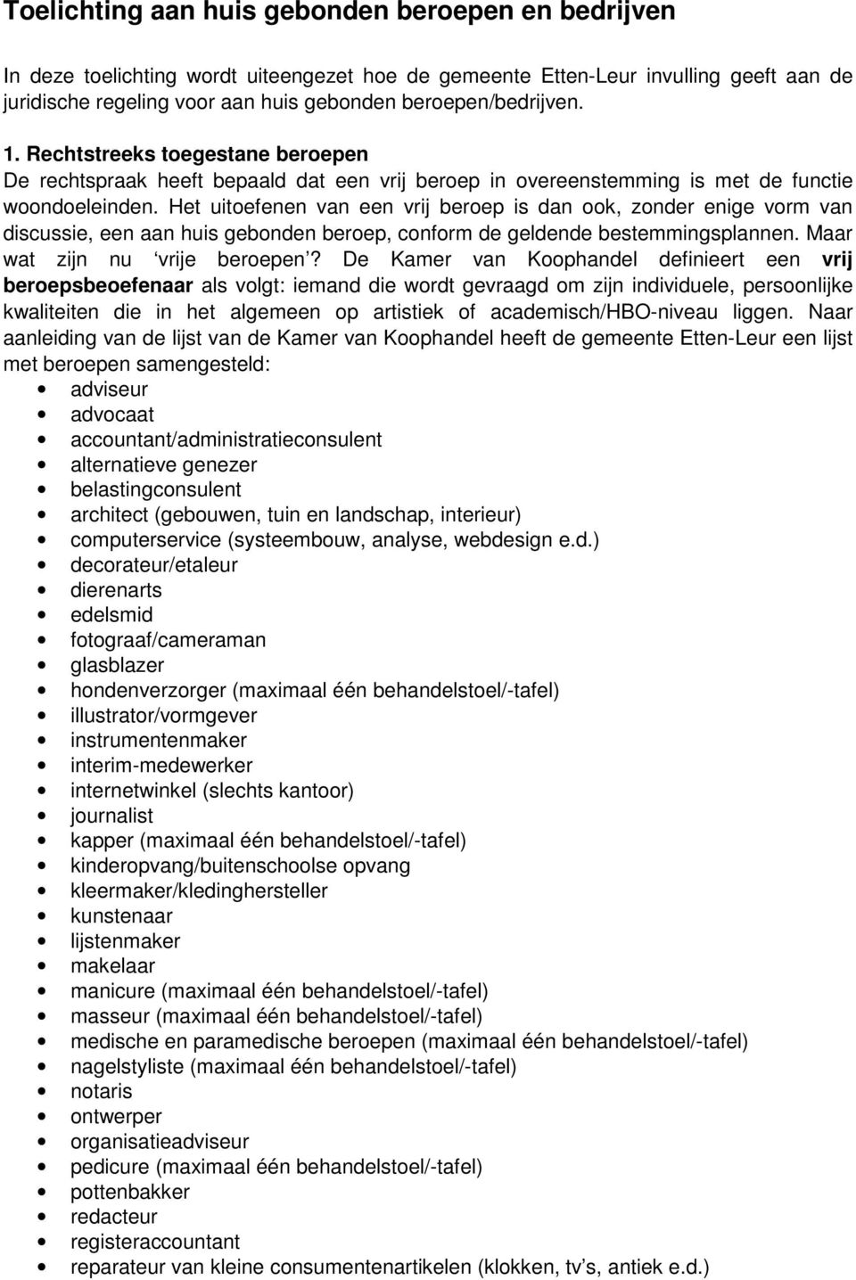 Het uitoefenen van een vrij beroep is dan ook, zonder enige vorm van discussie, een aan huis gebonden beroep, conform de geldende bestemmingsplannen. Maar wat zijn nu vrije beroepen?