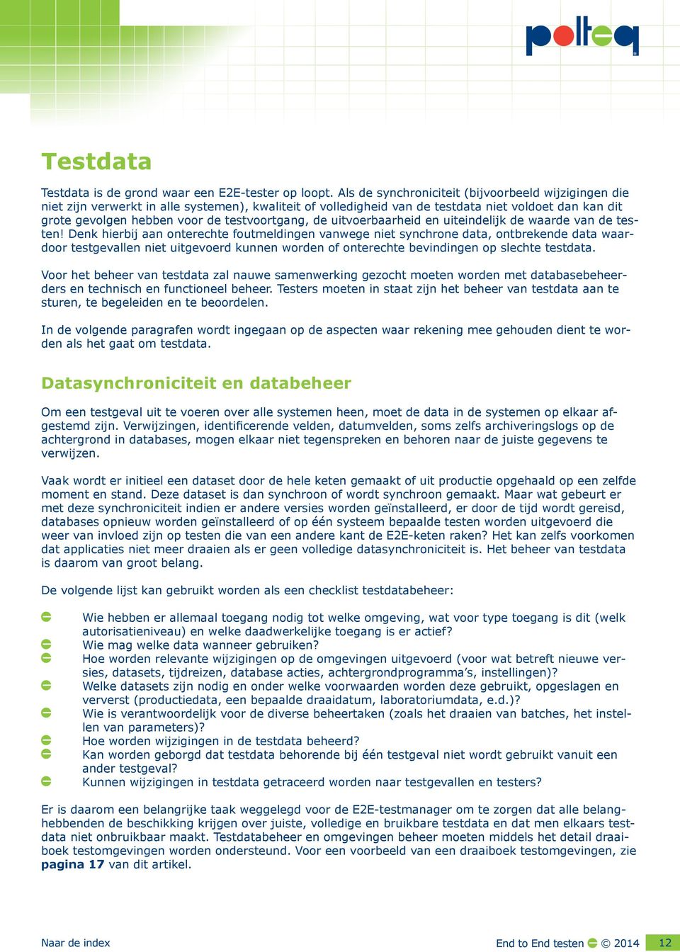 testvoortgang, de uitvoerbaarheid en uiteindelijk de waarde van de testen!