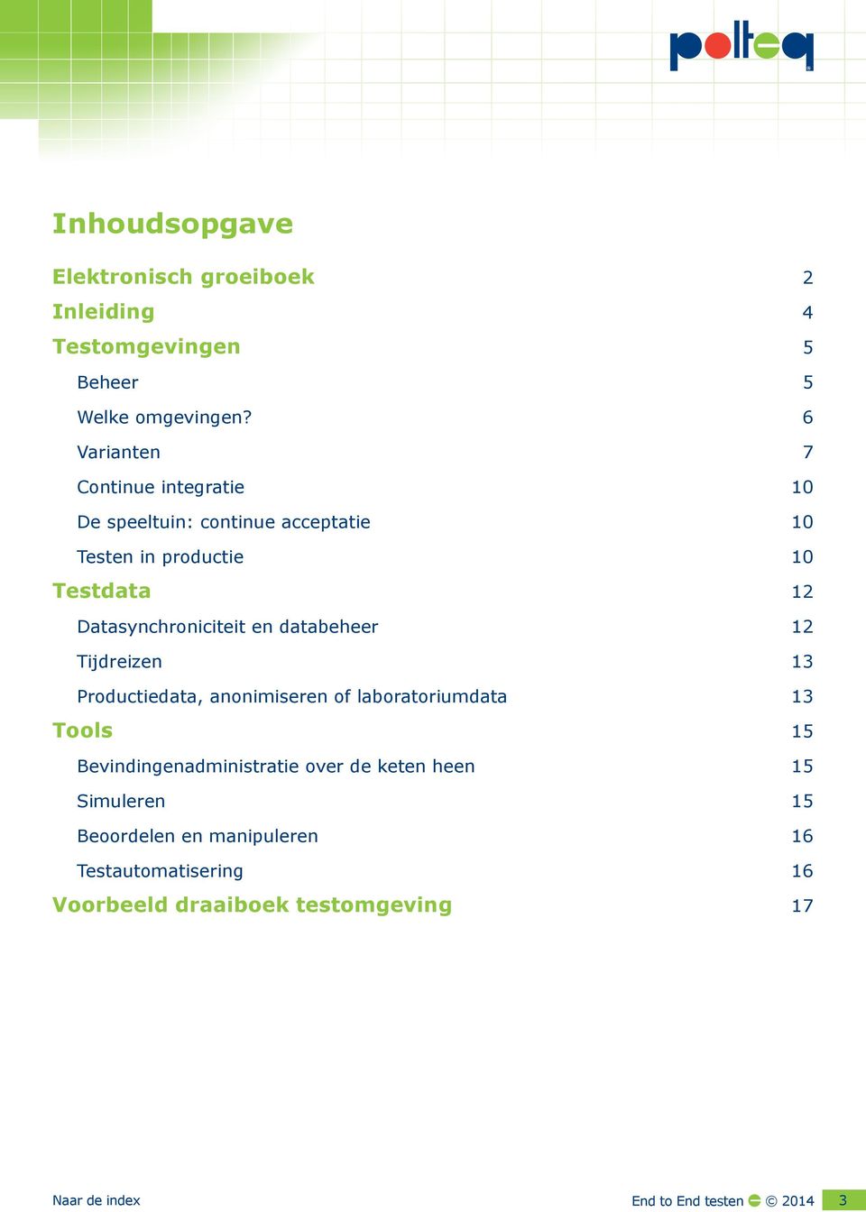 Datasynchroniciteit en databeheer 12 Tijdreizen 13 Productiedata, anonimiseren of laboratoriumdata 13 Tools 15