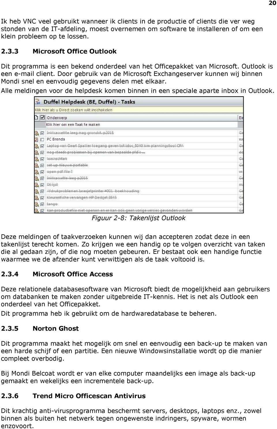 Door gebruik van de Microsoft Exchangeserver kunnen wij binnen Mondi snel en eenvoudig gegevens delen met elkaar. Alle meldingen voor de helpdesk komen binnen in een speciale aparte inbox in Outlook.