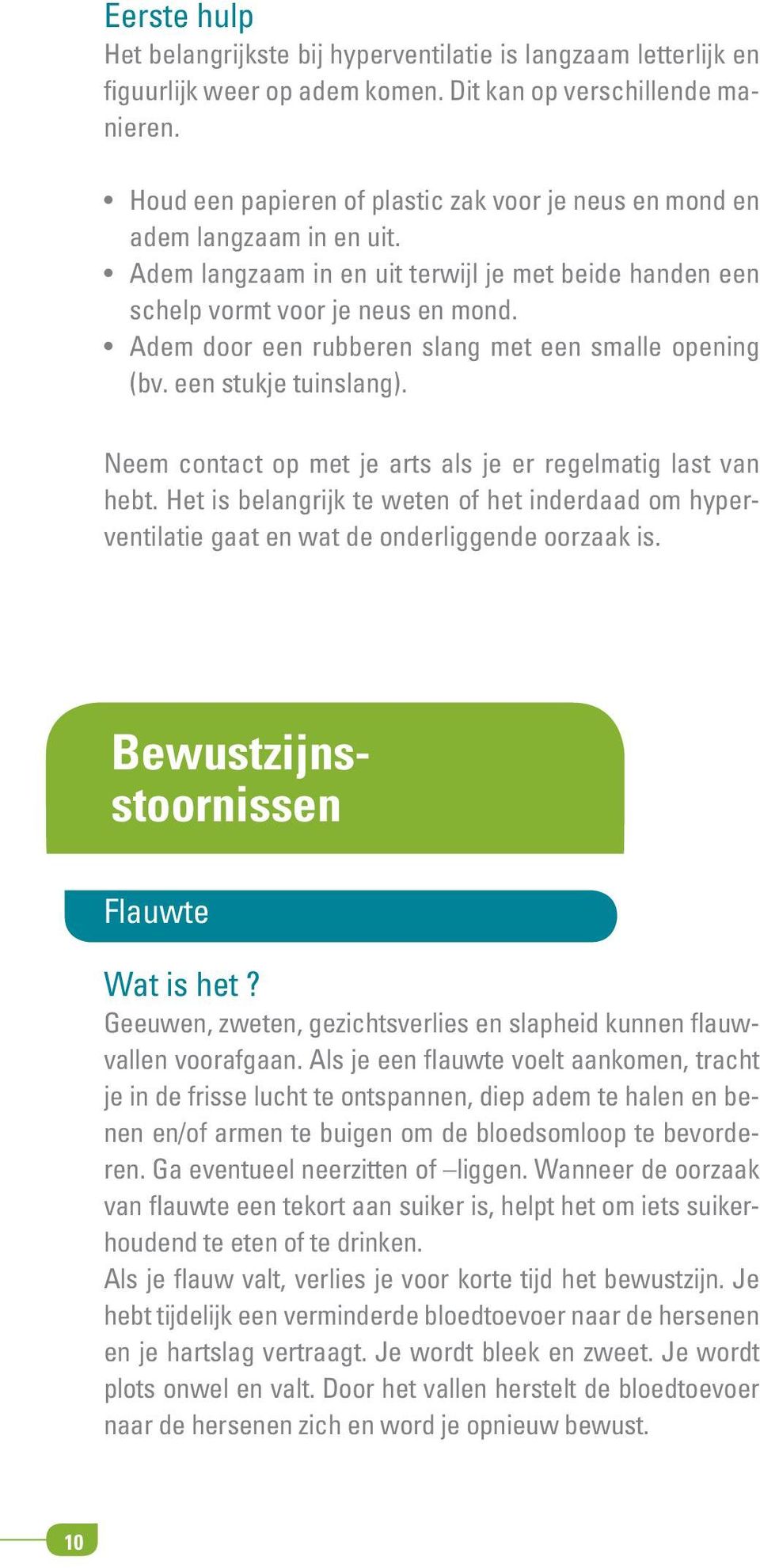 Adem door een rubberen slang met een smalle opening (bv. een stukje tuinslang). Neem contact op met je arts als je er regelmatig last van hebt.