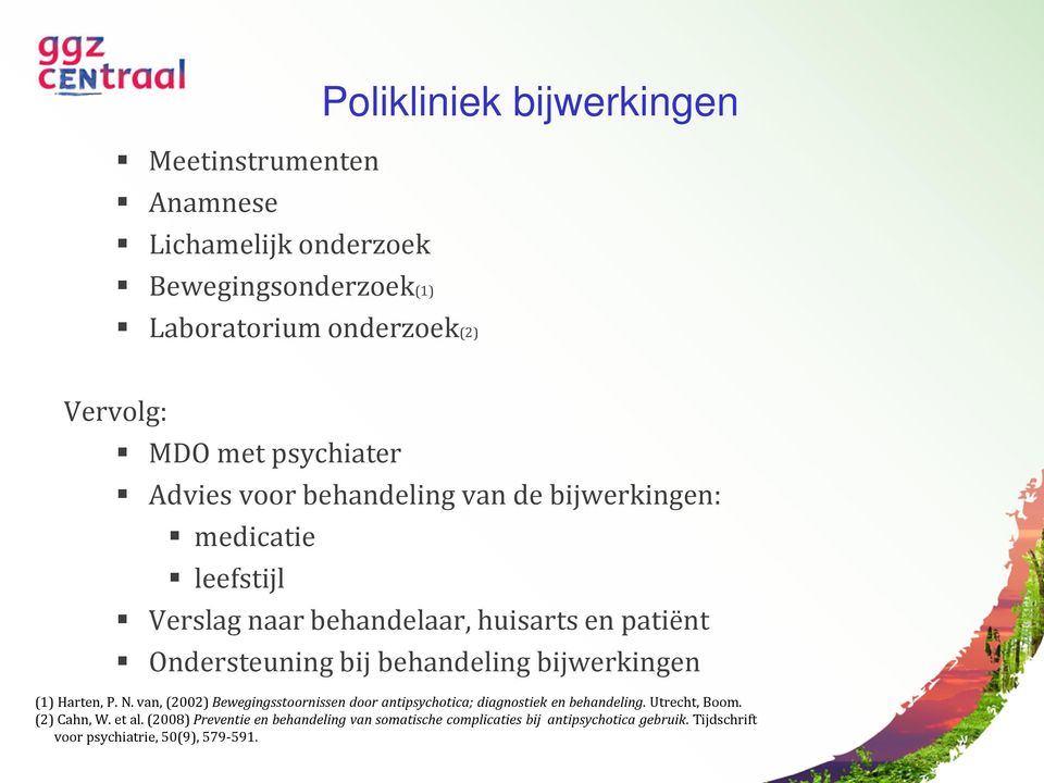 behandeling bijwerkingen (1) Harten, P. N. van, (2002) Bewegingsstoornissen door antipsychotica; diagnostiek en behandeling. Utrecht, Boom.