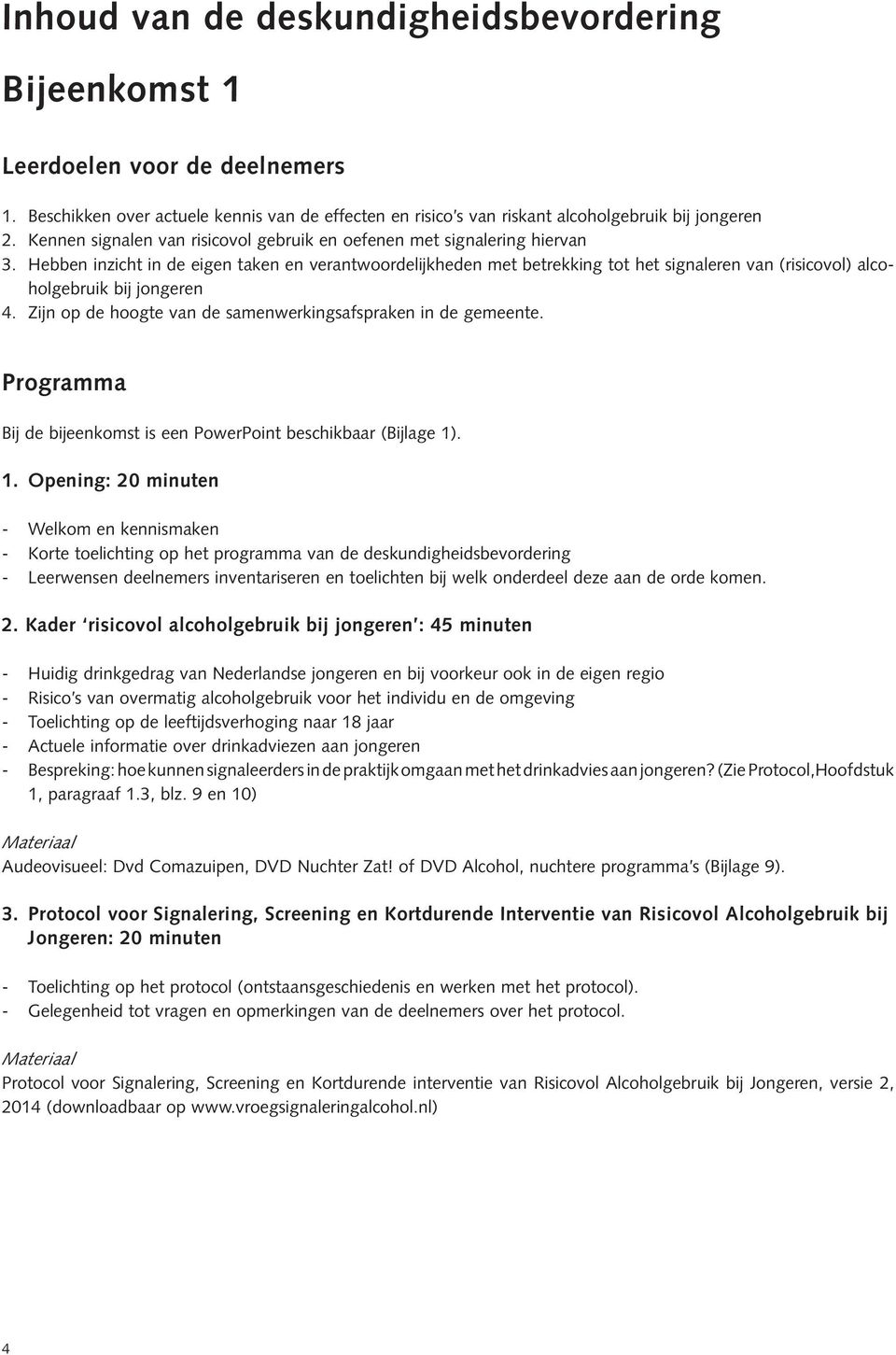 Hebben inzicht in de eigen taken en verantwoordelijkheden met betrekking tot het signaleren van (risicovol) alcoholgebruik bij jongeren 4.