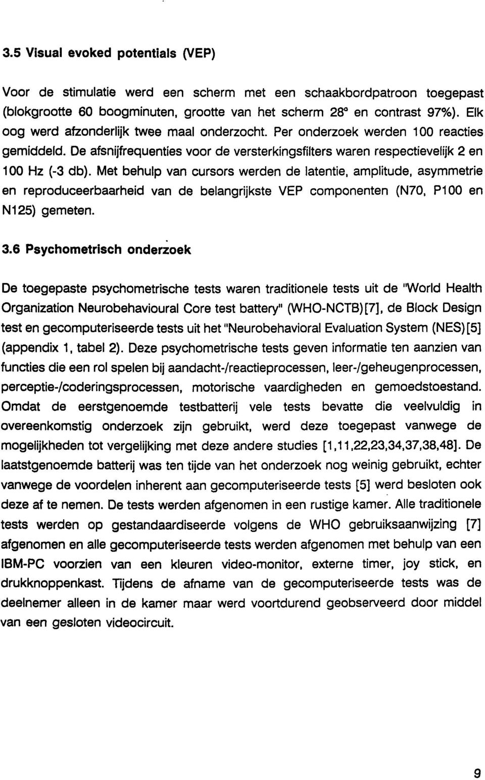 Met behulp van cursors werden de latentie, amplitude, asymmetrie en reproduceerbaarheid van de belangrijkste VEP componenten (N70. P100 en NI 25) gemeten. 3.