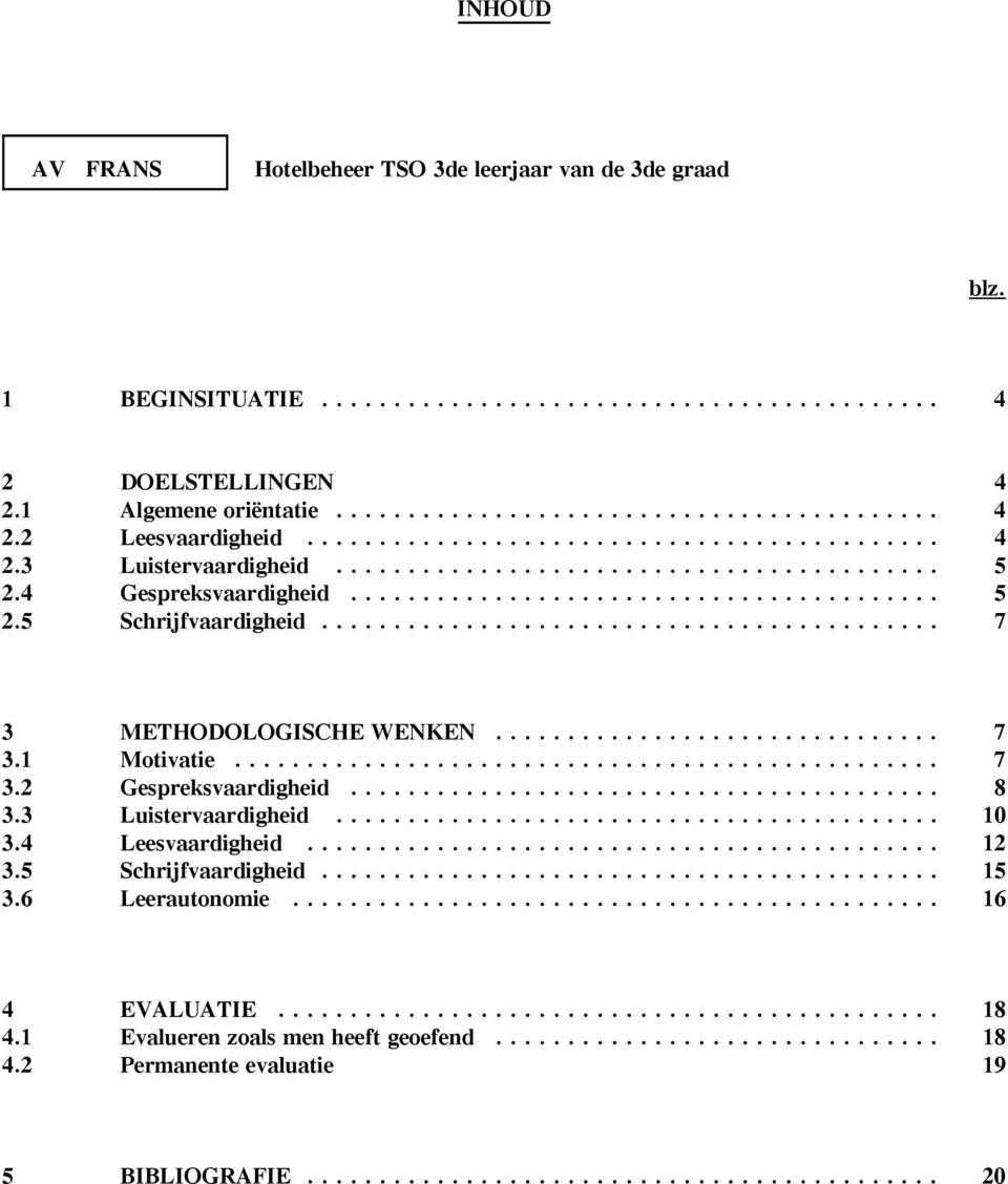 .. 7 3.2 Gespreksvaardigheid... 8 3.3 Luistervaardigheid... 10 3.4 Leesvaardigheid... 12 3.5 Schrijfvaardigheid... 15 3.6 Leerautonomie.