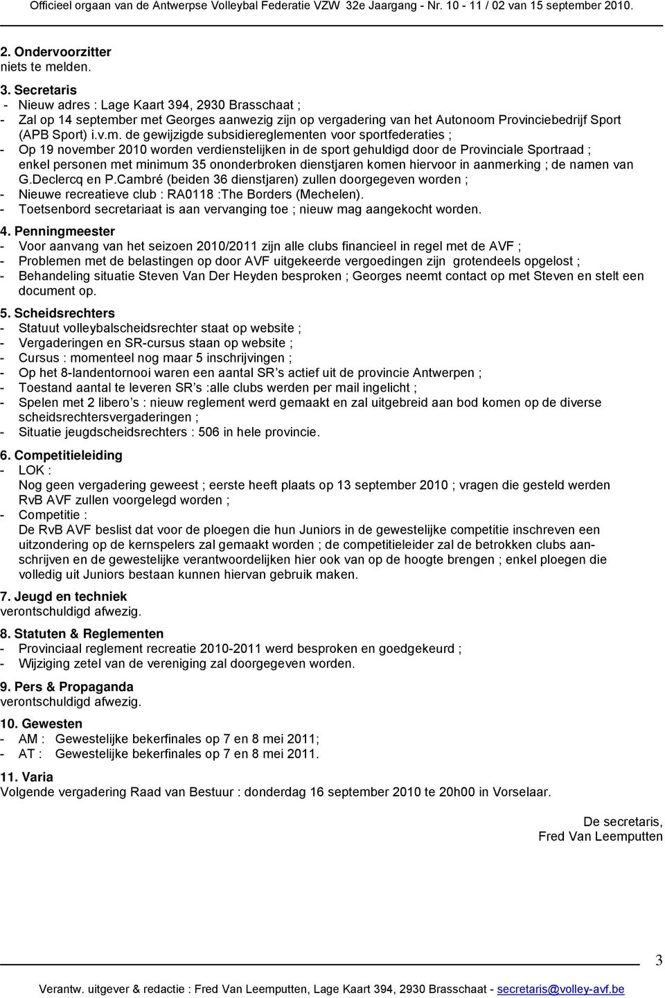 er met Georges aanwezig zijn op vergadering van het Autonoom Provinciebedrijf Sport (APB Sport) i.v.m. de gewijzigde subsidiereglementen voor sportfederaties ; - Op 19 november 2010 worden