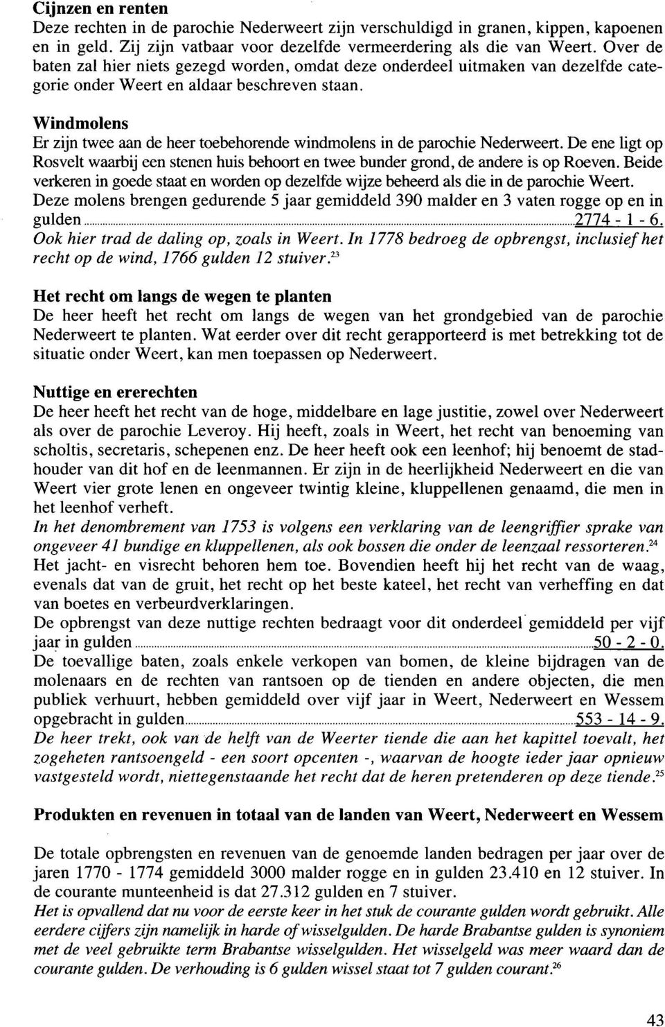 Windmolens Er zijn twee aan de heer toebehorende windmolens in de parochie Nederweert. De ene ligt op Rosvelt waarbij een stenen huis behoort en twee bunder grond, de andere is op Roeven.