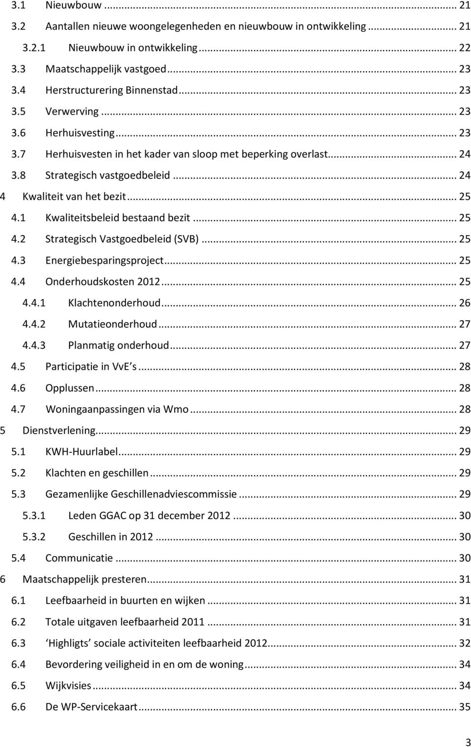 1 Kwaliteitsbeleid bestaand bezit... 25 4.2 Strategisch Vastgoedbeleid (SVB)... 25 4.3 Energiebesparingsproject... 25 4.4 Onderhoudskosten 2012... 25 4.4.1 Klachtenonderhoud... 26 4.4.2 Mutatieonderhoud.