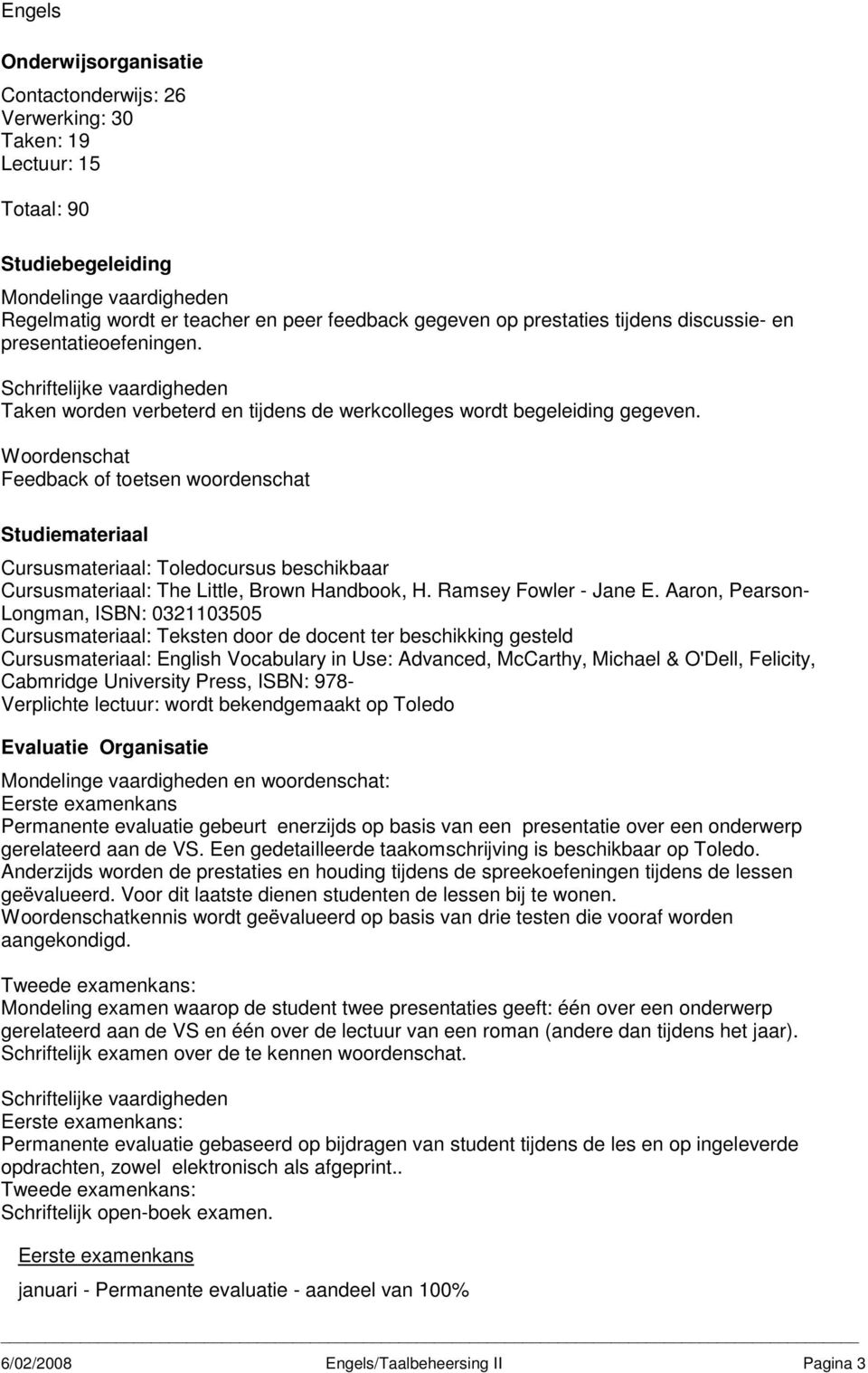 Woordenschat Feedback of toetsen woordenschat Studiemateriaal Cursusmateriaal: Toledocursus beschikbaar Cursusmateriaal: The Little, Brown Handbook, H. Ramsey Fowler - Jane E.