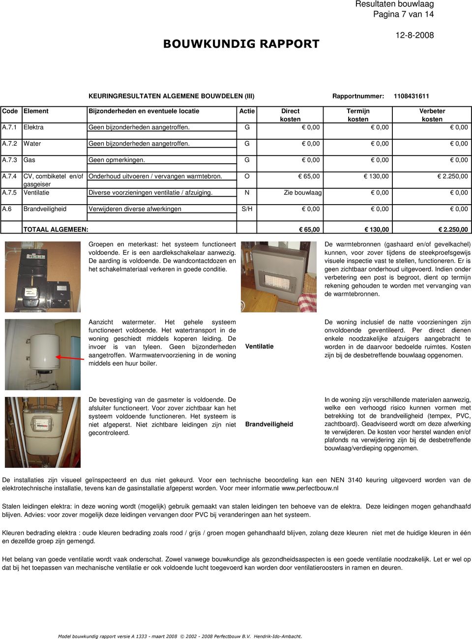 O 65,00 130,00 2.250,00 gasgeiser A.7.5 Ventilatie Diverse voorzieningen ventilatie / afzuiging. N Zie bouwlaag 0,00 0,00 A.