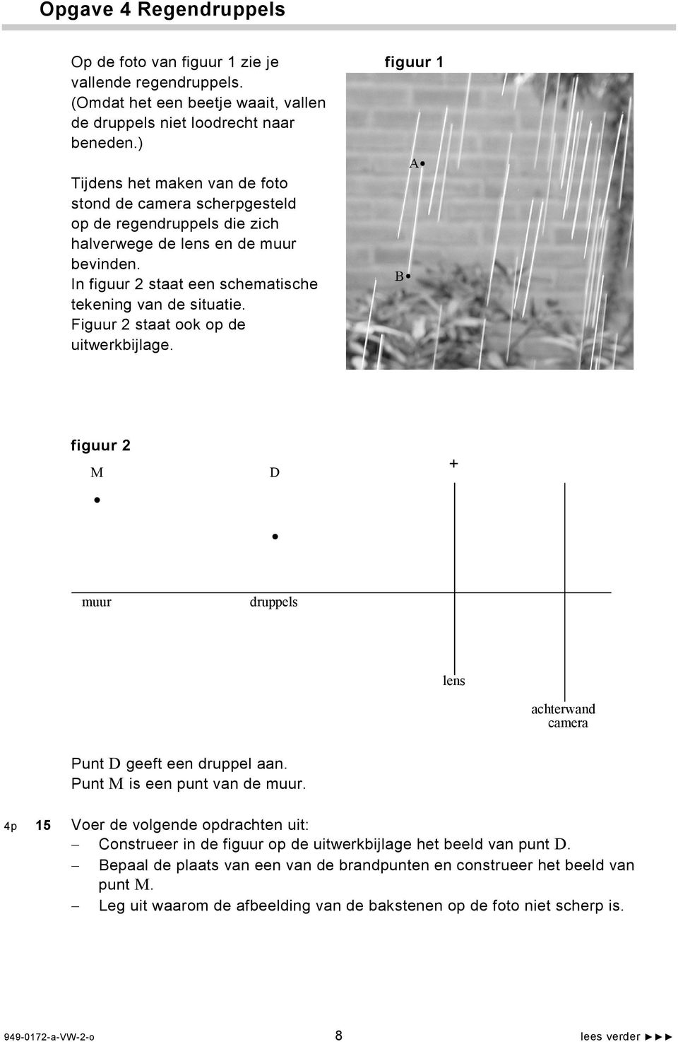 Figuur staat ook op de uitwerkbijlage. figuur M D + muur druppels lens achterwand camera Punt D geeft een druppel aan. Punt M is een punt van de muur.