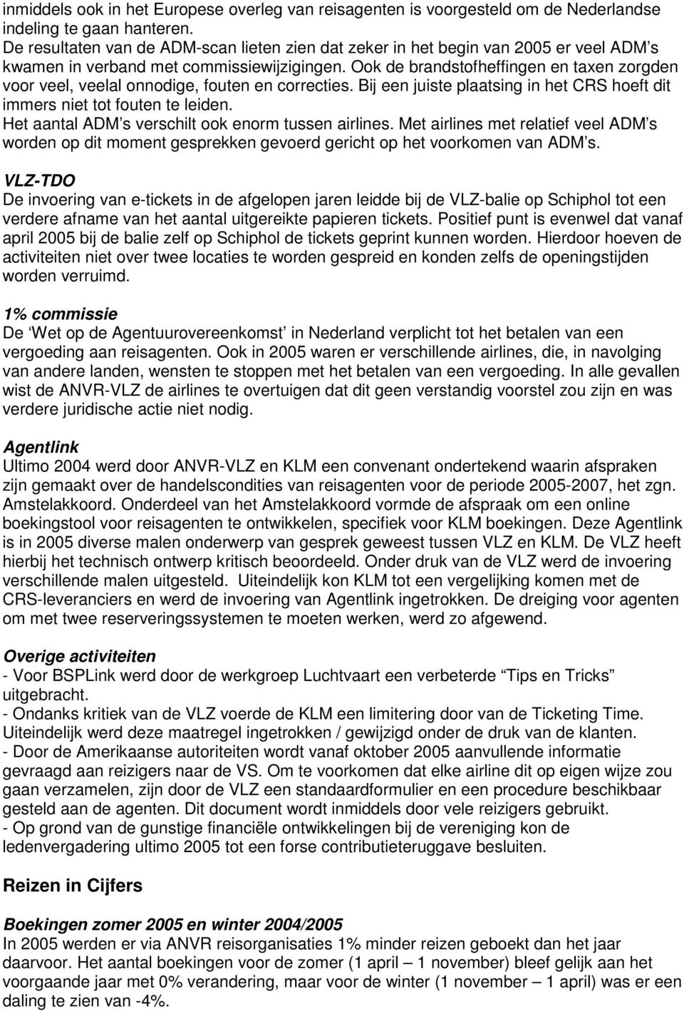 Ook de brandstofheffingen en taxen zorgden voor veel, veelal onnodige, fouten en correcties. Bij een juiste plaatsing in het CRS hoeft dit immers niet tot fouten te leiden.