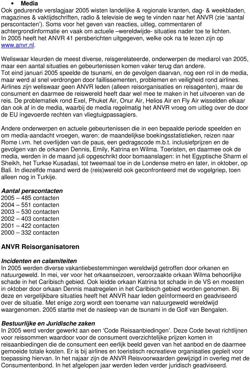 In 2005 heeft het ANVR 41 persberichten uitgegeven, welke ook na te lezen zijn op www.anvr.nl.