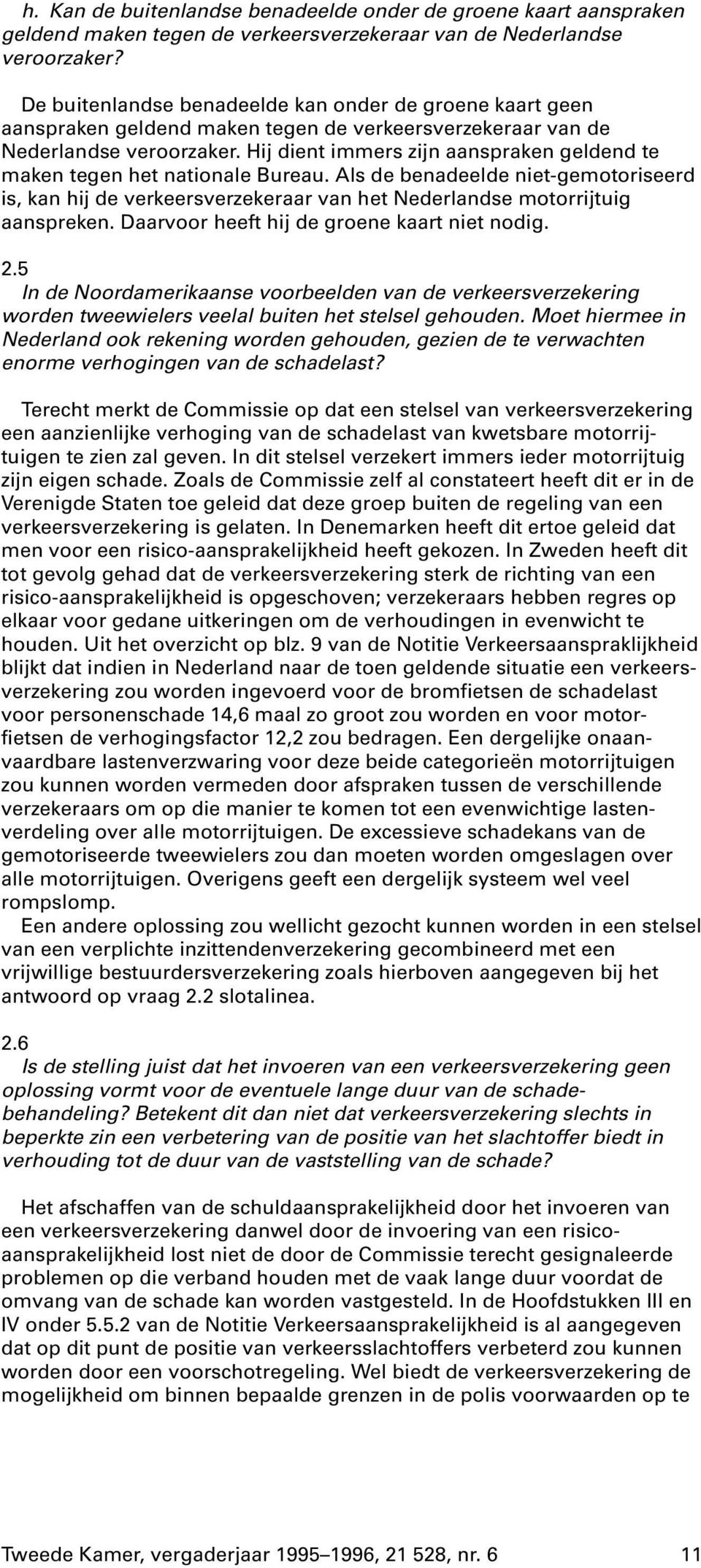 Hij dient immers zijn aanspraken geldend te maken tegen het nationale Bureau. Als de benadeelde niet-gemotoriseerd is, kan hij de verkeersverzekeraar van het Nederlandse motorrijtuig aanspreken.