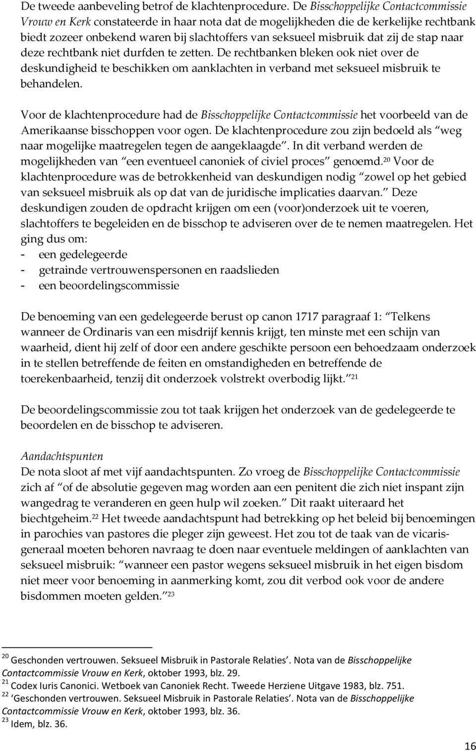 de stap naar deze rechtbank niet durfden te zetten. De rechtbanken bleken ook niet over de deskundigheid te beschikken om aanklachten in verband met seksueel misbruik te behandelen.