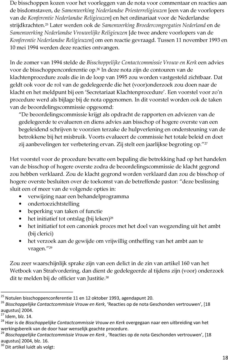 25 Later werden ook de Samenwerking Broedercongregaties Nederland en de Samenwerking Nederlandse Vrouwelijke Religieuzen [de twee andere voorlopers van de Konferentie Nederlandse Religieuzen] om een