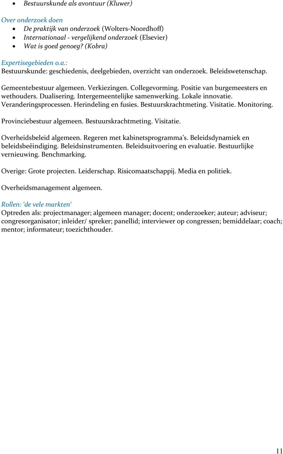 Positie van burgemeesters en wethouders. Dualisering. Intergemeentelijke samenwerking. Lokale innovatie. Veranderingsprocessen. Herindeling en fusies. Bestuurskrachtmeting. Visitatie. Monitoring.