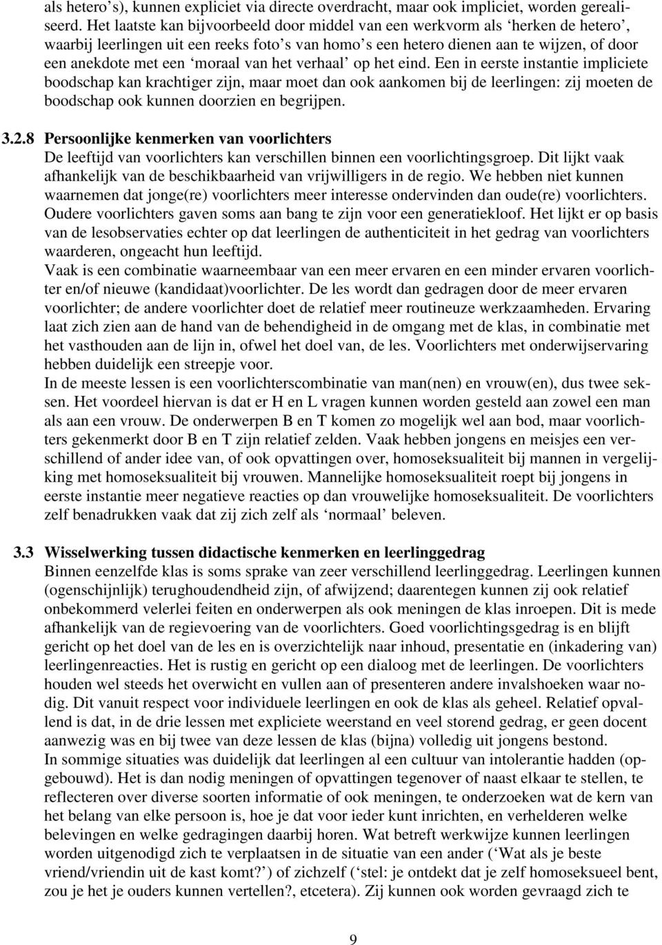 van het verhaal op het eind. Een in eerste instantie impliciete boodschap kan krachtiger zijn, maar moet dan ook aankomen bij de leerlingen: zij moeten de boodschap ook kunnen doorzien en begrijpen.