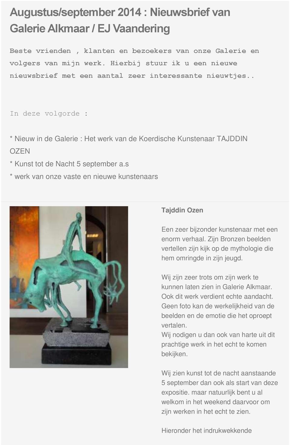 . In deze volgorde : * Nieuw in de Galerie : Het werk van de Koerdische Kunstenaar TAJDDIN OZEN * Kunst tot de Nacht 5 september a.