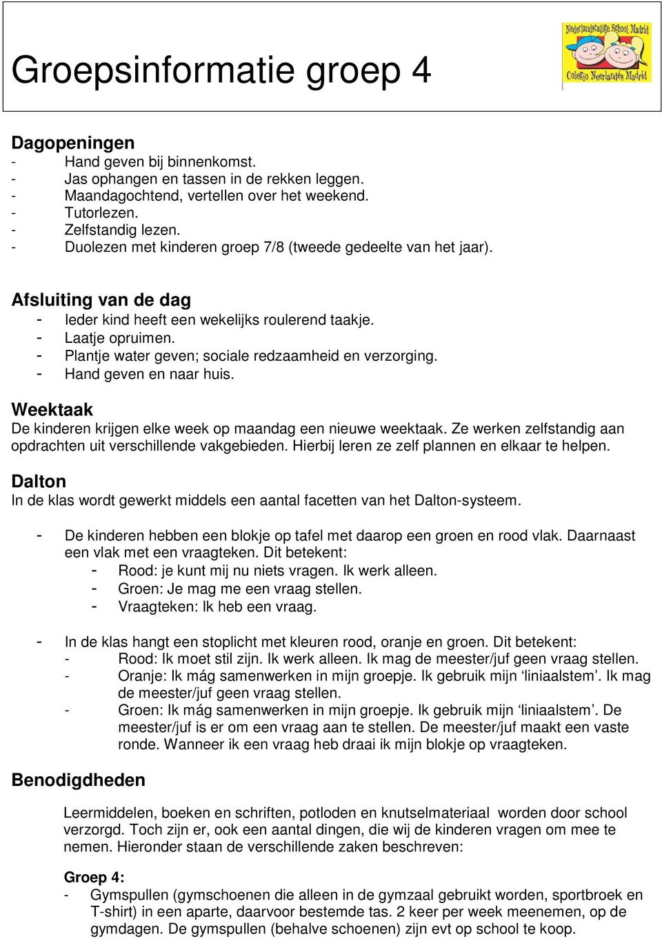 - Plantje water geven; sociale redzaamheid en verzorging. - Hand geven en naar huis. Weektaak De kinderen krijgen elke week op maandag een nieuwe weektaak.