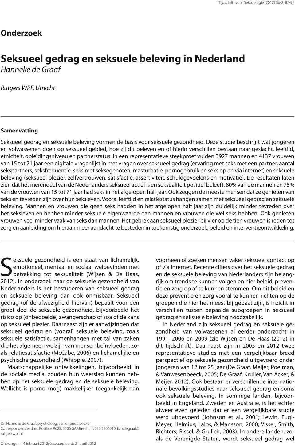 Deze studie beschrijft wat jongeren en volwassenen doen op seksueel gebied, hoe zij dit beleven en of hierin verschillen bestaan naar geslacht, leeftijd, etniciteit, opleidingsniveau en partnerstatus.