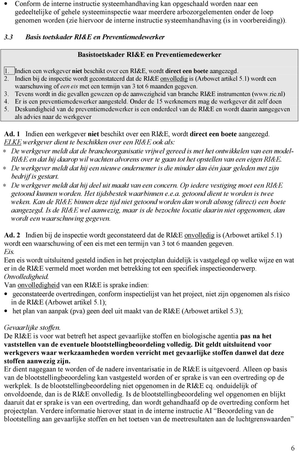 Indien een werkgever niet beschikt over een RI&E, wordt direct een boete aangezegd. 2. Indien bij de inspectie wordt geconstateerd dat de RI&E onvolledig is (Arbowet artikel 5.